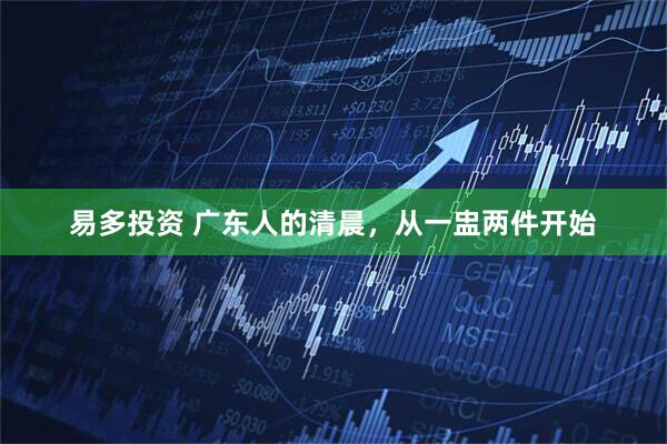 易多投资 广东人的清晨，从一盅两件开始