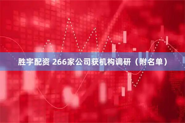 胜宇配资 266家公司获机构调研（附名单）